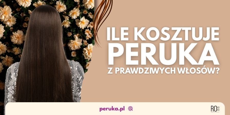 Ile kosztuje peruka z prawdziwych włosów?